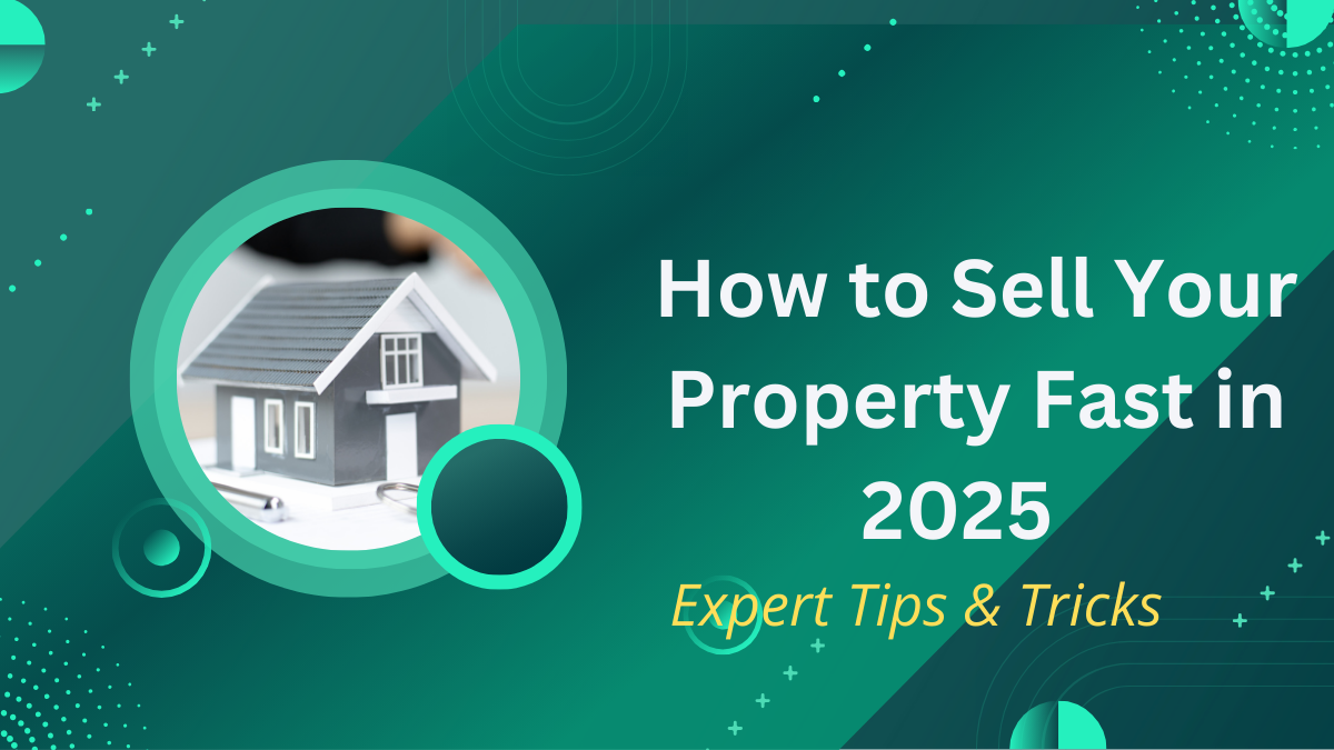 How to Sell Your Property Fast in 2025 – Expert Tips & Tricks